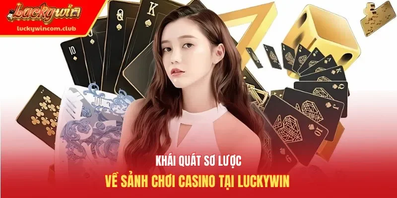 Khái quát sơ lược về sảnh chơi casino tại Luckywin