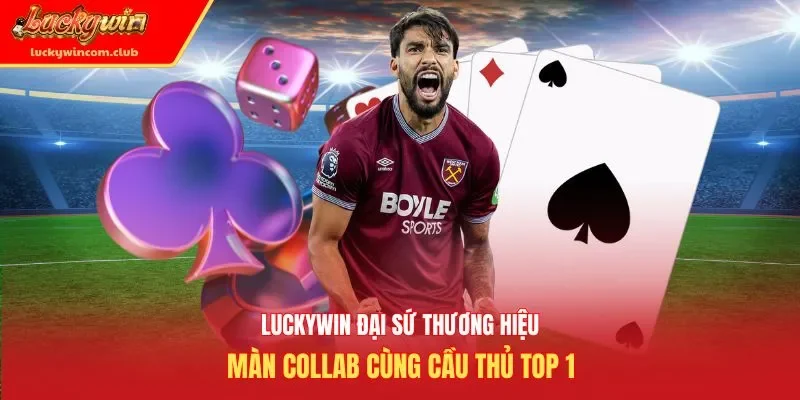 Luckywin đại sứ thương hiệu