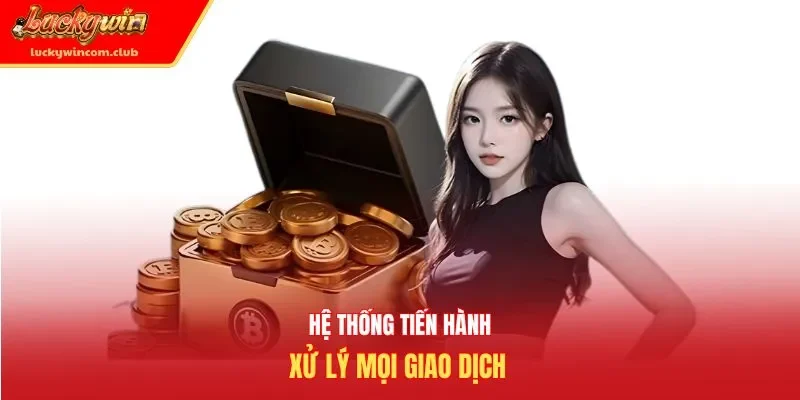 Hệ thống tiến hành xử lý mọi giao dịch 