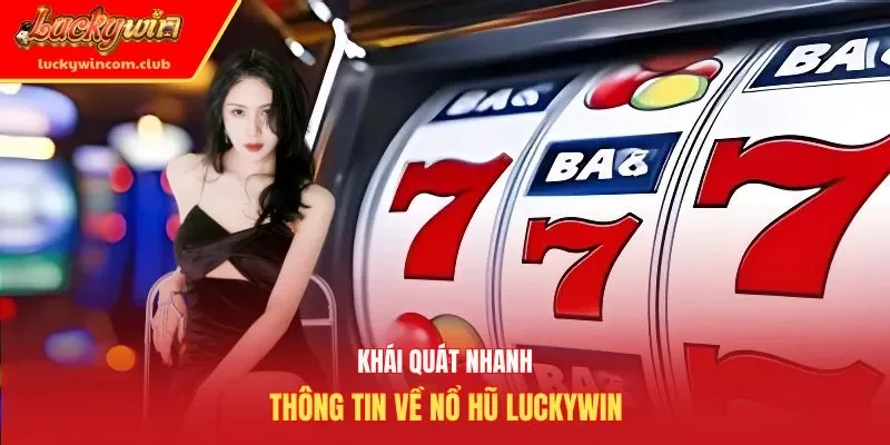 Khái quát nhanh thông tin về nổ hũ Luckywin
