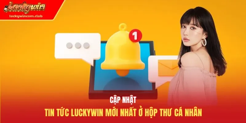 Cập nhật tin tức Luckywin mới nhất ở hộp thư cá nhân